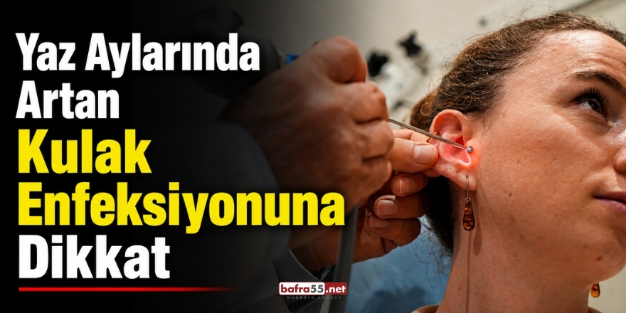 Yaz Aylarında Artan Kulak Enfeksiyonuna Dikkat