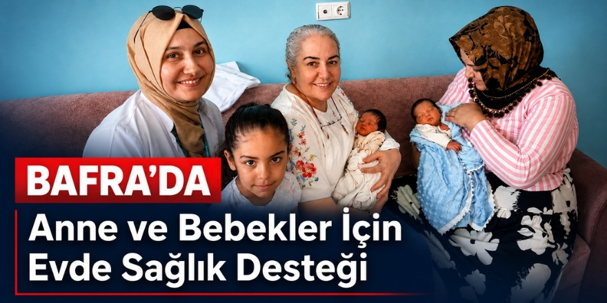 Bafra’da Anne ve Bebekler İçin Evde Sağlık Desteği