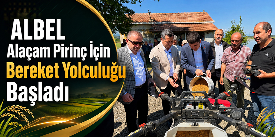 ALBEL Alaçam Pirinç İçin Bereket Yolculuğu Başladı