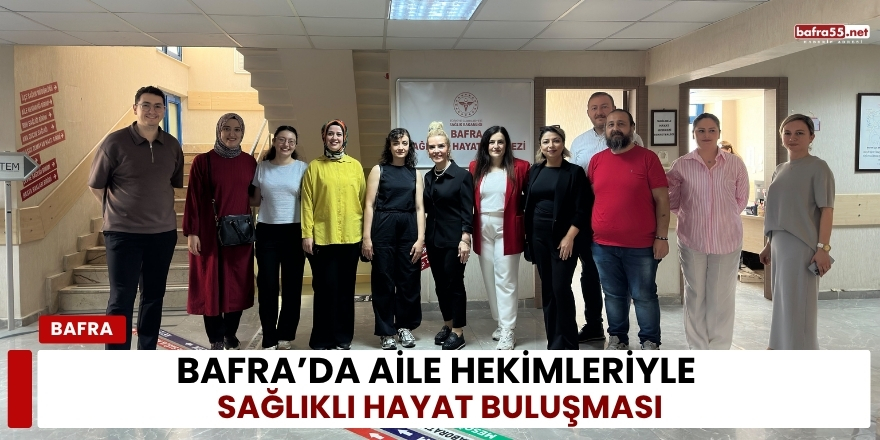 Bafra’da Aile Hekimleriyle Sağlıklı Hayat Buluşması