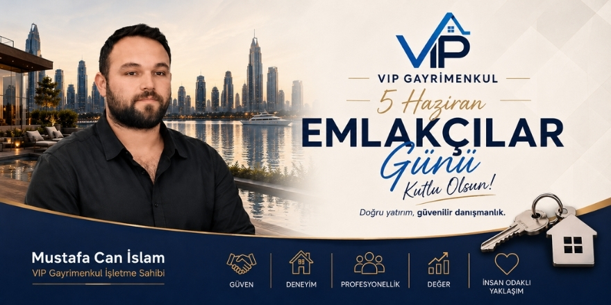 VIP Gayrimenkul’den Emlakçılar Günü’nde Güven ve Doğru Yatırım Vurgusu
