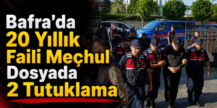 Bafra’da 20 Yıllık Faili Meçhul Dosyada 2 Tutuklama