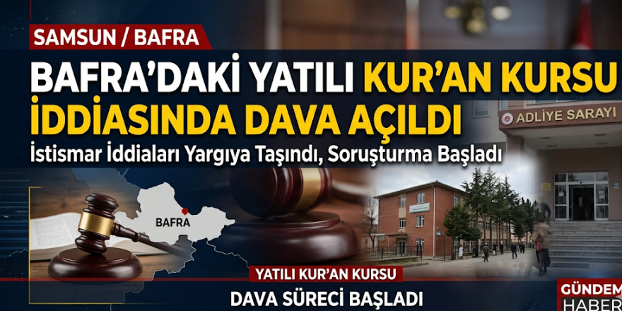 Bafra’daki Yatılı Kur’an Kursu İddiasında Dava Açıldı