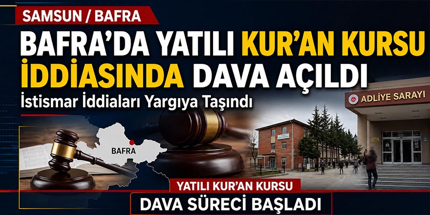 Bafra’daki Yatılı Kur’an Kursu İddiasında Dava Açıldı