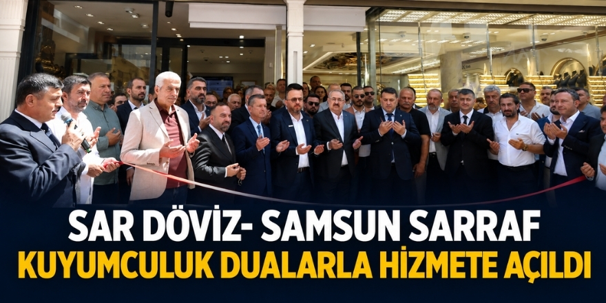 SAR Döviz Samsun Sarraf Kuyumculuk Dualarla Hizmete Açıldı