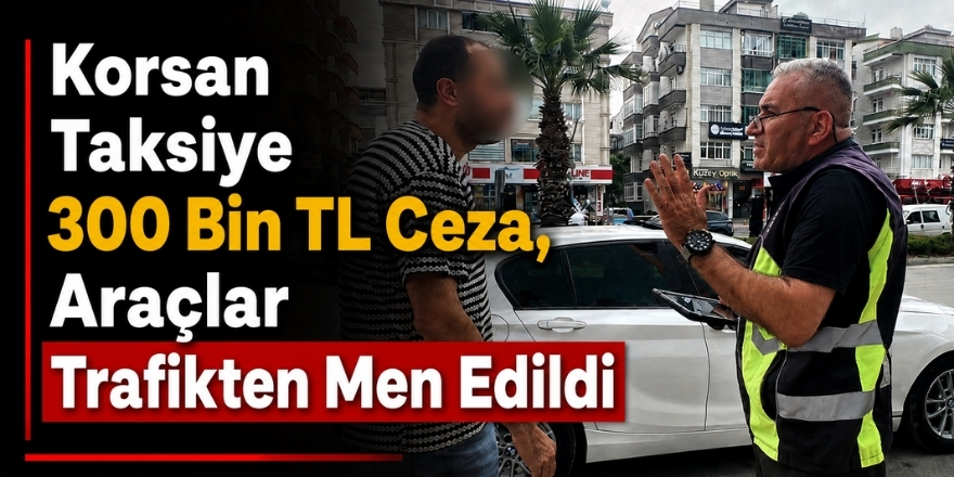 Korsan Taksiye 300 Bin TL Ceza, Araçlar Trafikten Men Edildi