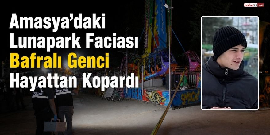 Amasya’daki Lunapark Faciası Bafralı Genci Hayattan Kopardı