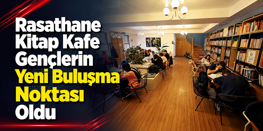 Rasathane Kitap Kafe Gençlerin Yeni Buluşma Noktası Oldu
