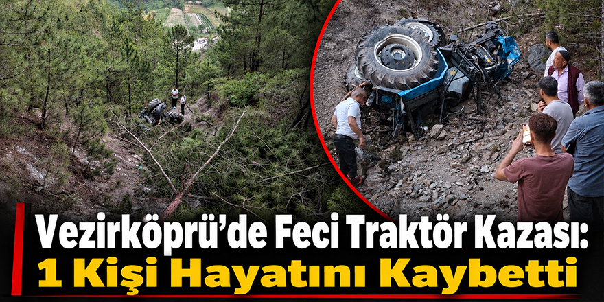 Vezirköprü’de Feci Traktör Kazası: 1 Kişi Hayatını Kaybetti