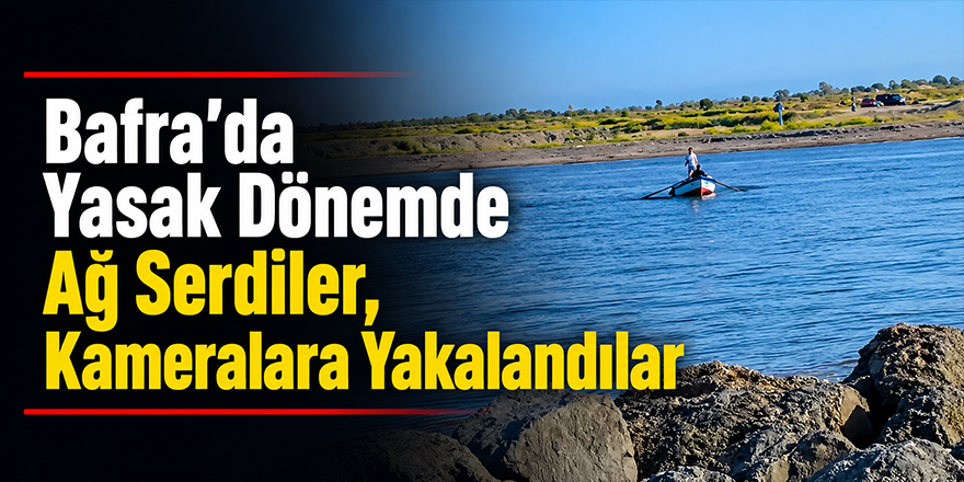 Bafra’da Yasak Dönemde Ağ Serdiler, Kameralara Yakalandılar