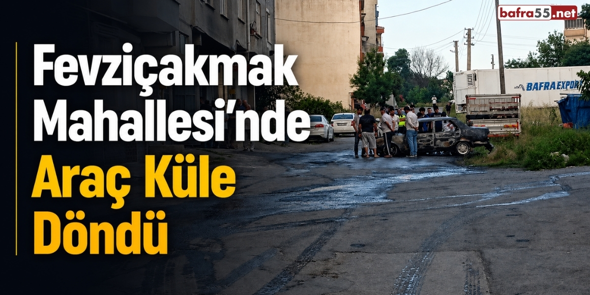 Fevziçakmak Mahallesi’nde Araç Küle Döndü