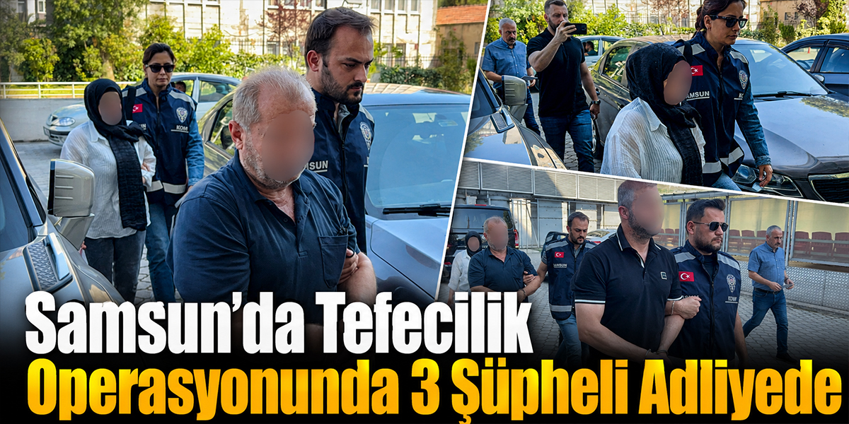 Samsun’da Tefecilik Operasyonunda 3 Şüpheli Adliyede