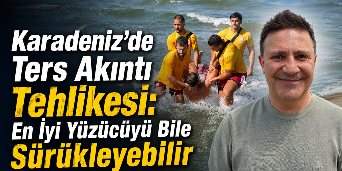 Karadeniz'de Ters Akıntı Tehlikesi: En İyi Yüzücüyü Bile Sürükleyebilir