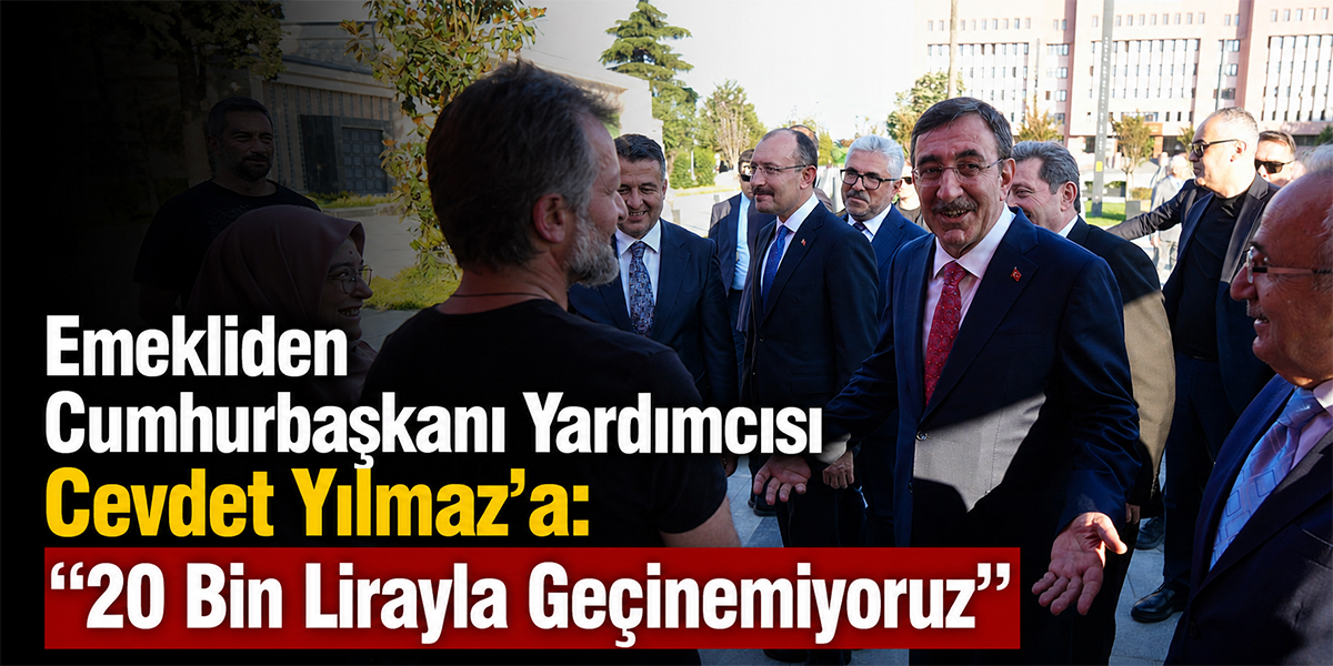 Emekliden Cumhurbaşkanı Yardımcısı Cevdet Yılmaz’a: “20 Bin Lirayla Geçinemiyoruz”