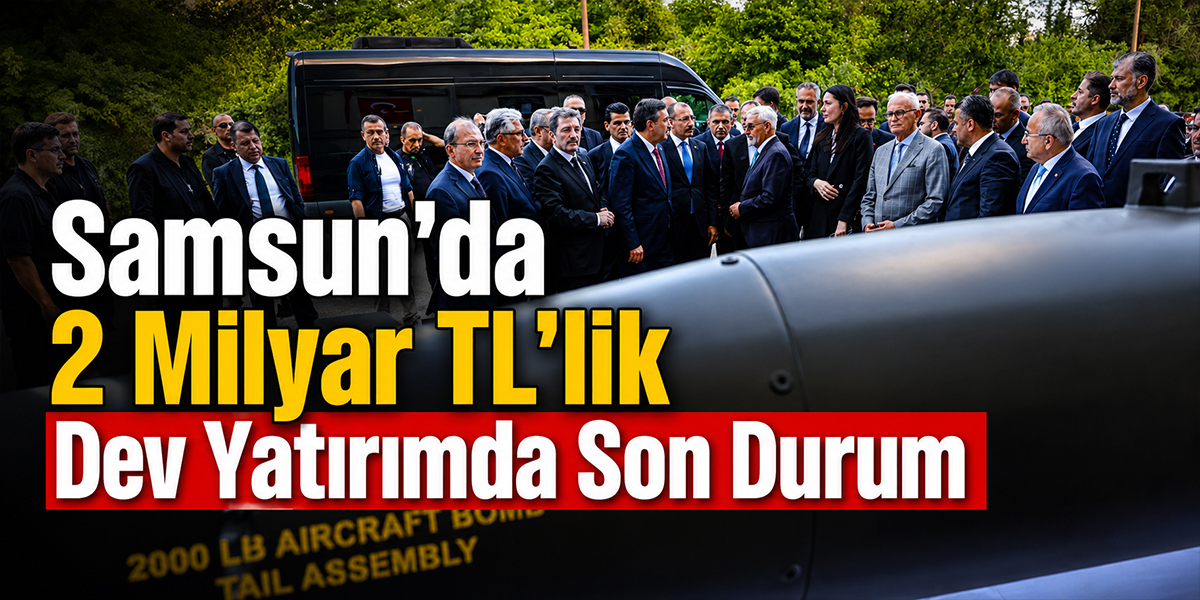 Samsun’da 2 Milyar TL’lik Dev Yatırımda Son Durum