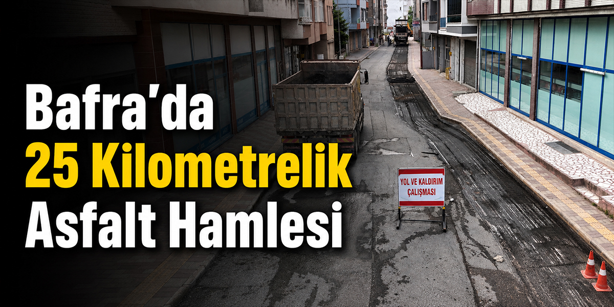 Bafra’da 25 Kilometrelik Asfalt Hamlesi
