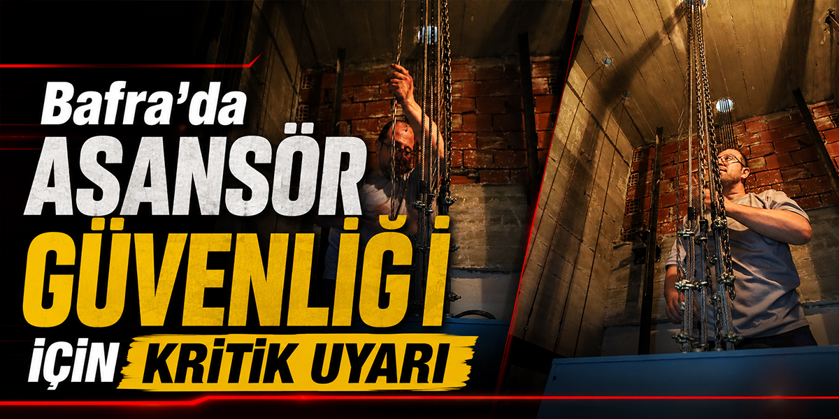 Bafra’da Asansör Güvenliği İçin Kritik Uyarı