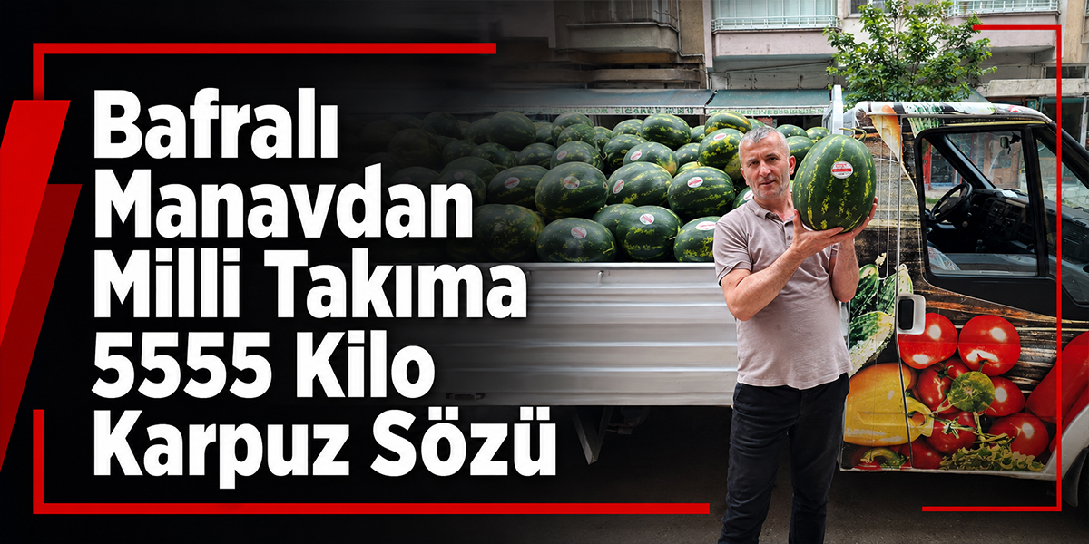 Bafralı Manavdan Milli Takıma 5555 Kilo Karpuz Sözü