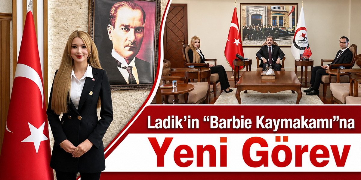 Ladik’in “Barbie Kaymakamı”na Yeni Görev