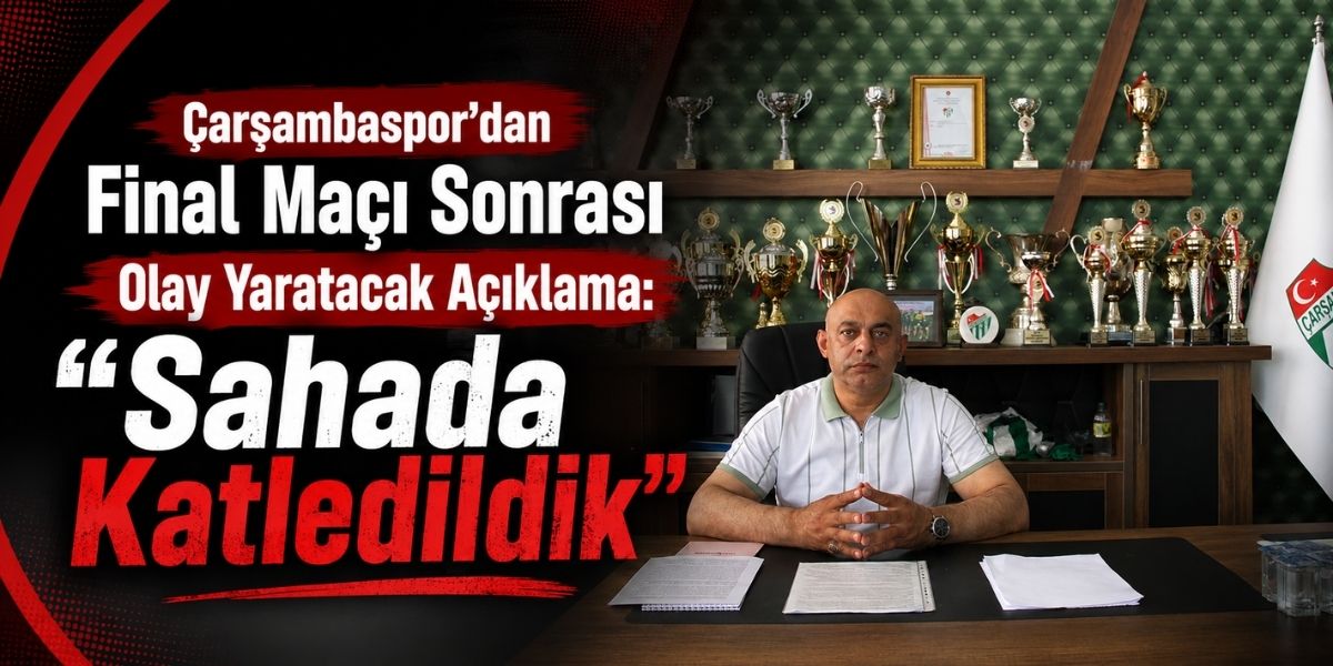 Çarşambaspor’dan Final Maçı Sonrası Olay Yaratacak Açıklama: “Sahada Katledildik”