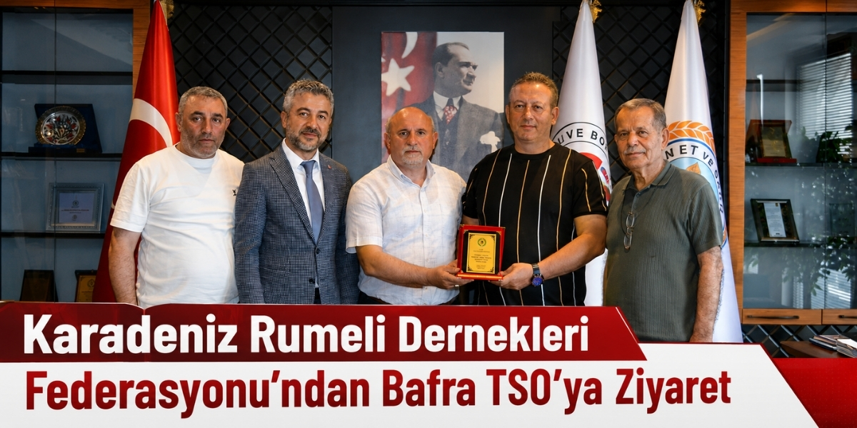 Karadeniz Rumeli Dernekleri Federasyonu’ndan Bafra TSO’ya  Ziyaret