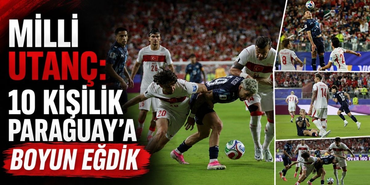 Milli Utanç: 10 Kişilik Paraguay’a Boyun Eğdik