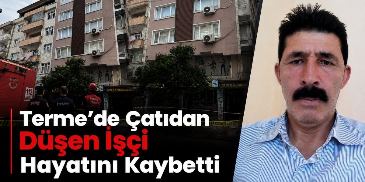 Terme’de Çatıdan Düşen İşçi Hayatını Kaybetti