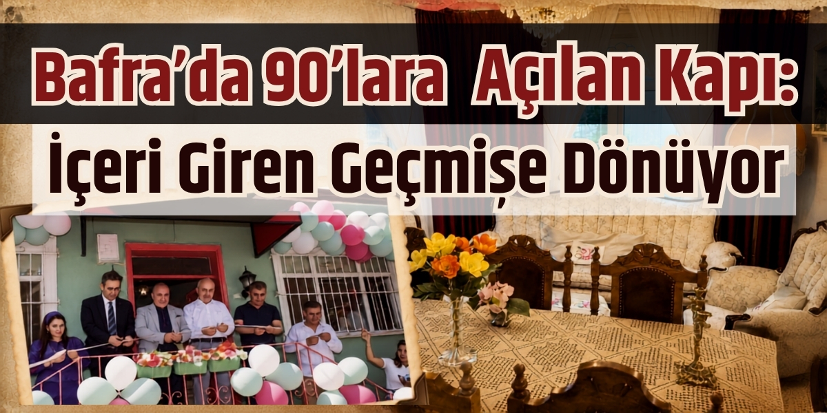 Bafra’da 90’lara Açılan Kapı: İçeri Giren Geçmişe Dönüyor