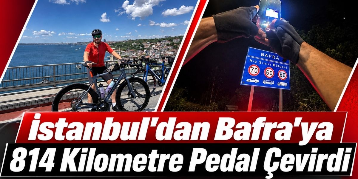 İstanbul’dan Bafra’ya 814 Kilometre Pedal Çevirdi