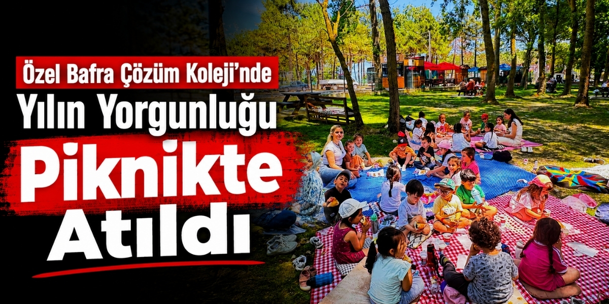 Özel Bafra Çözüm Koleji’nde Yılın Yorgunluğu Piknikte Atıldı