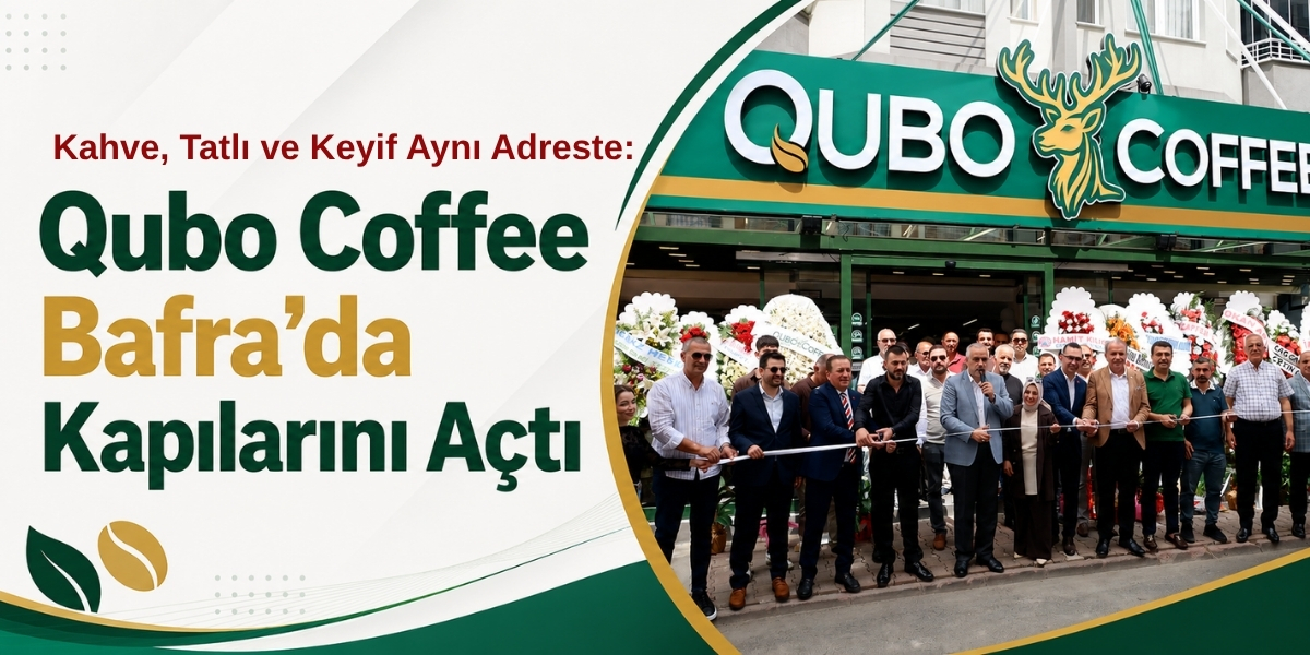 Kahve, Tatlı ve Keyif Aynı Adreste: Qubo Coffee Bafra’da Kapılarını Açtı