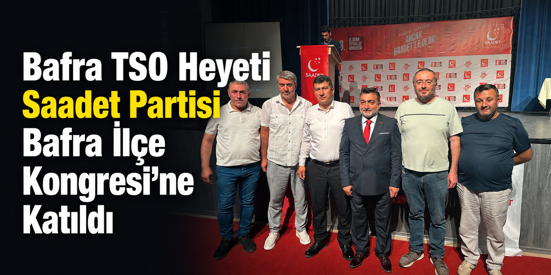 Bafra TSO Heyeti Saadet Partisi Bafra İlçe Kongresi’ne Katıldı