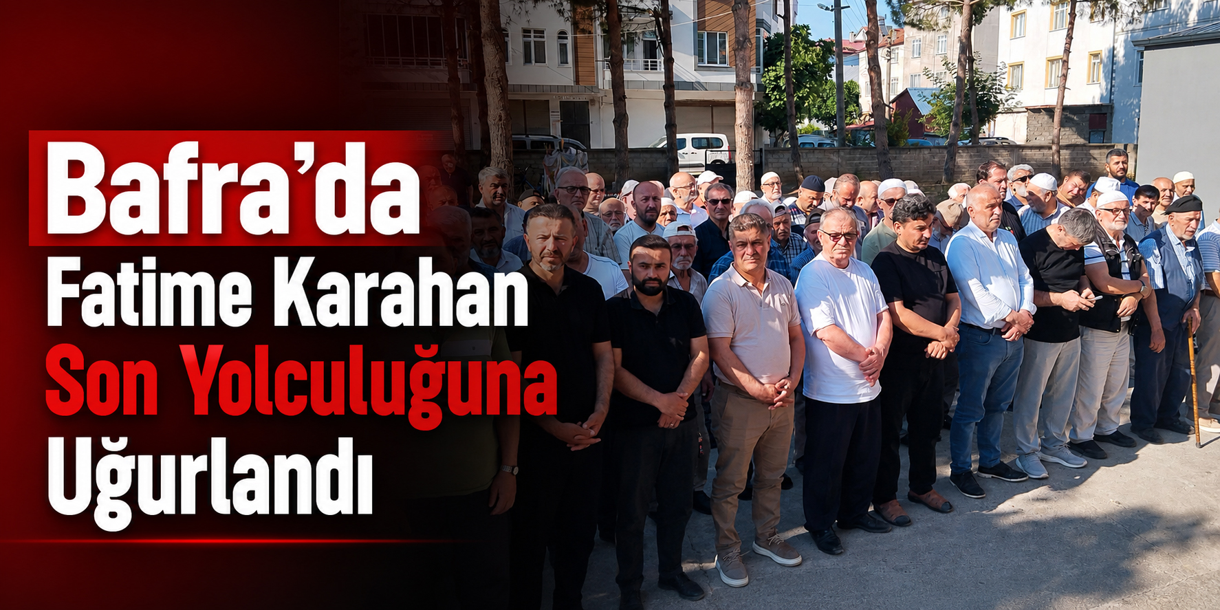Bafra’da Fatime Karahan Son Yolculuğuna Uğurlandı
