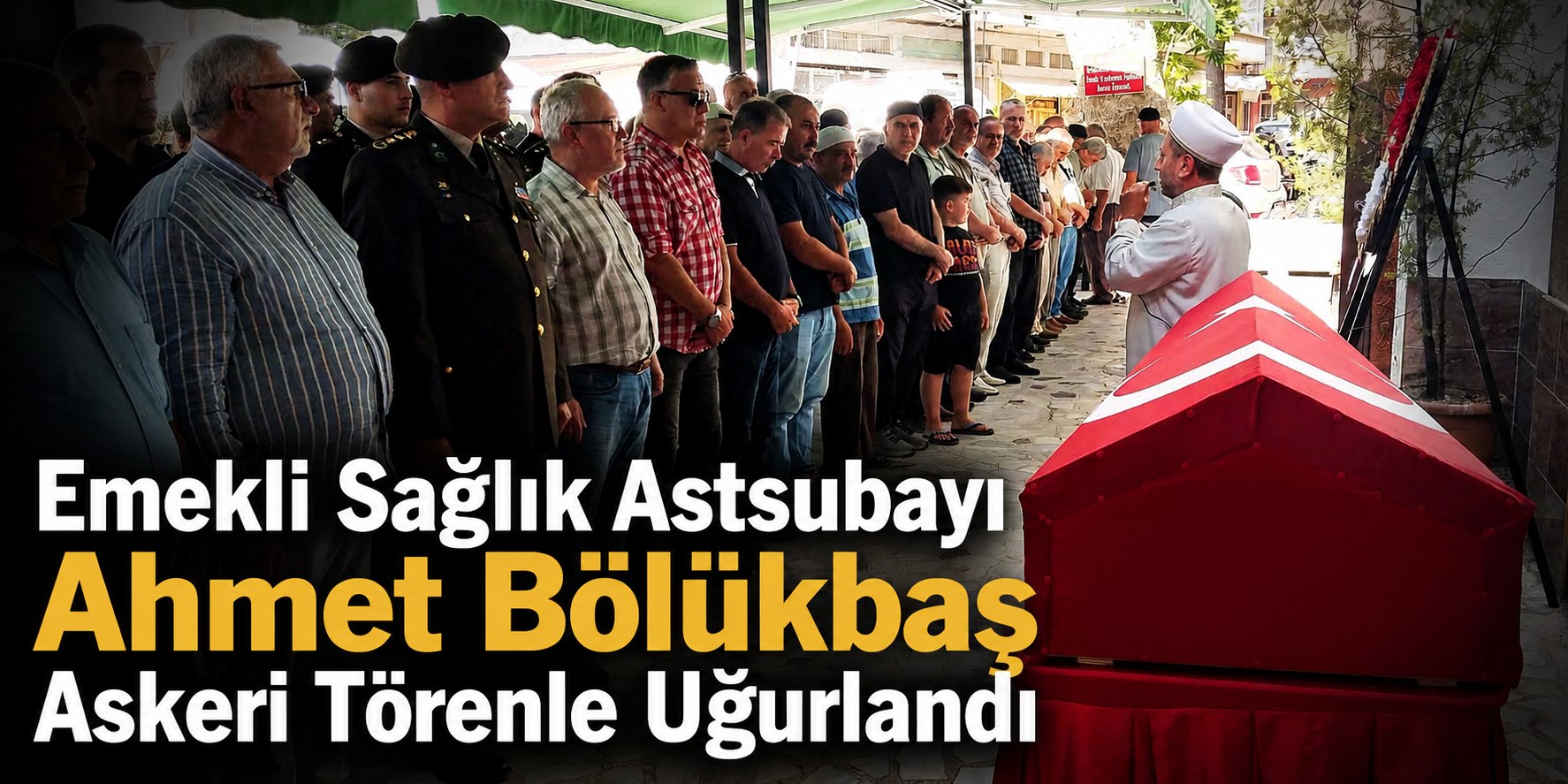 Emekli Sağlık Astsubayı Ahmet Bölükbaş Askeri Törenle Uğurlandı