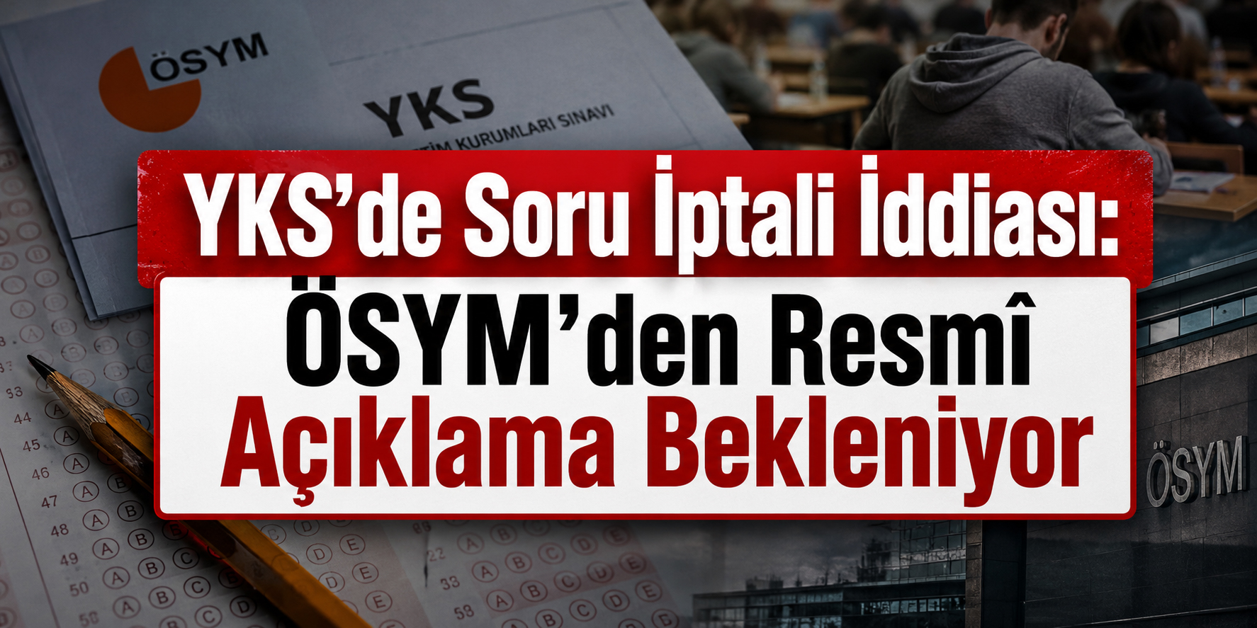 YKS’de Soru İptali İddiası: ÖSYM’den Resmî Açıklama Bekleniyor