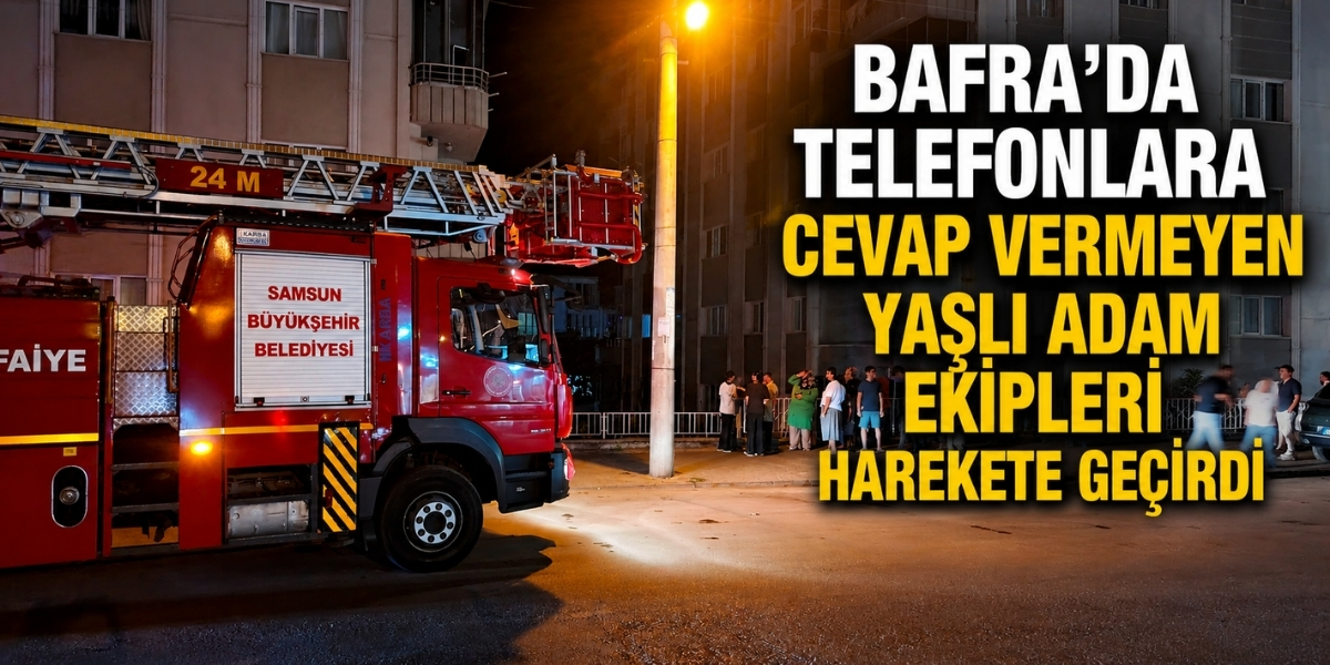 Bafra'da Telefonlara Cevap Vermeyen Yaşlı Adam Ekipleri Harekete Geçirdi