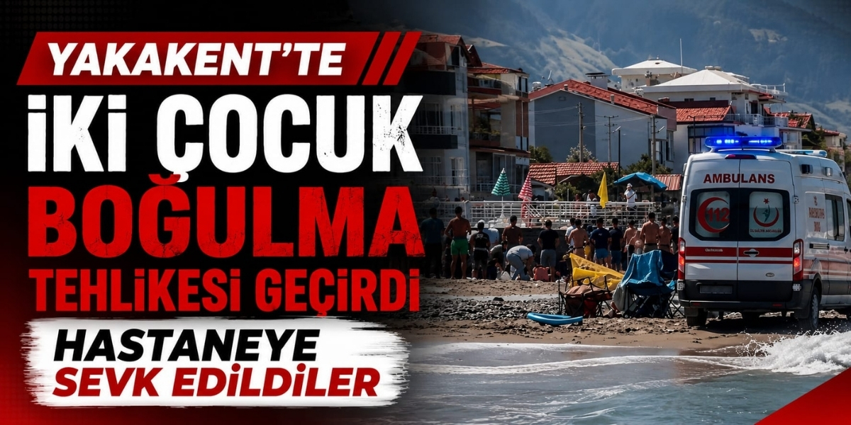 Yakakent'te İki Çocuk Boğulma Tehlikesi Geçirdi: Hastaneye Sevk Edildiler