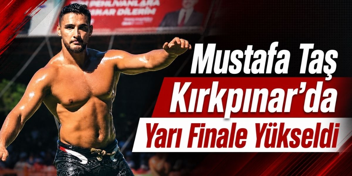 Mustafa Taş Kırkpınar’da Yarı Finale Yükseldi