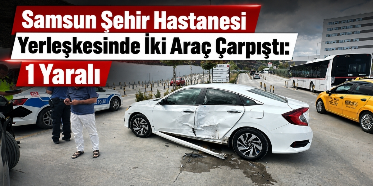 Samsun Şehir Hastanesi Yerleşkesinde İki Araç Çarpıştı: 1 Yaralı