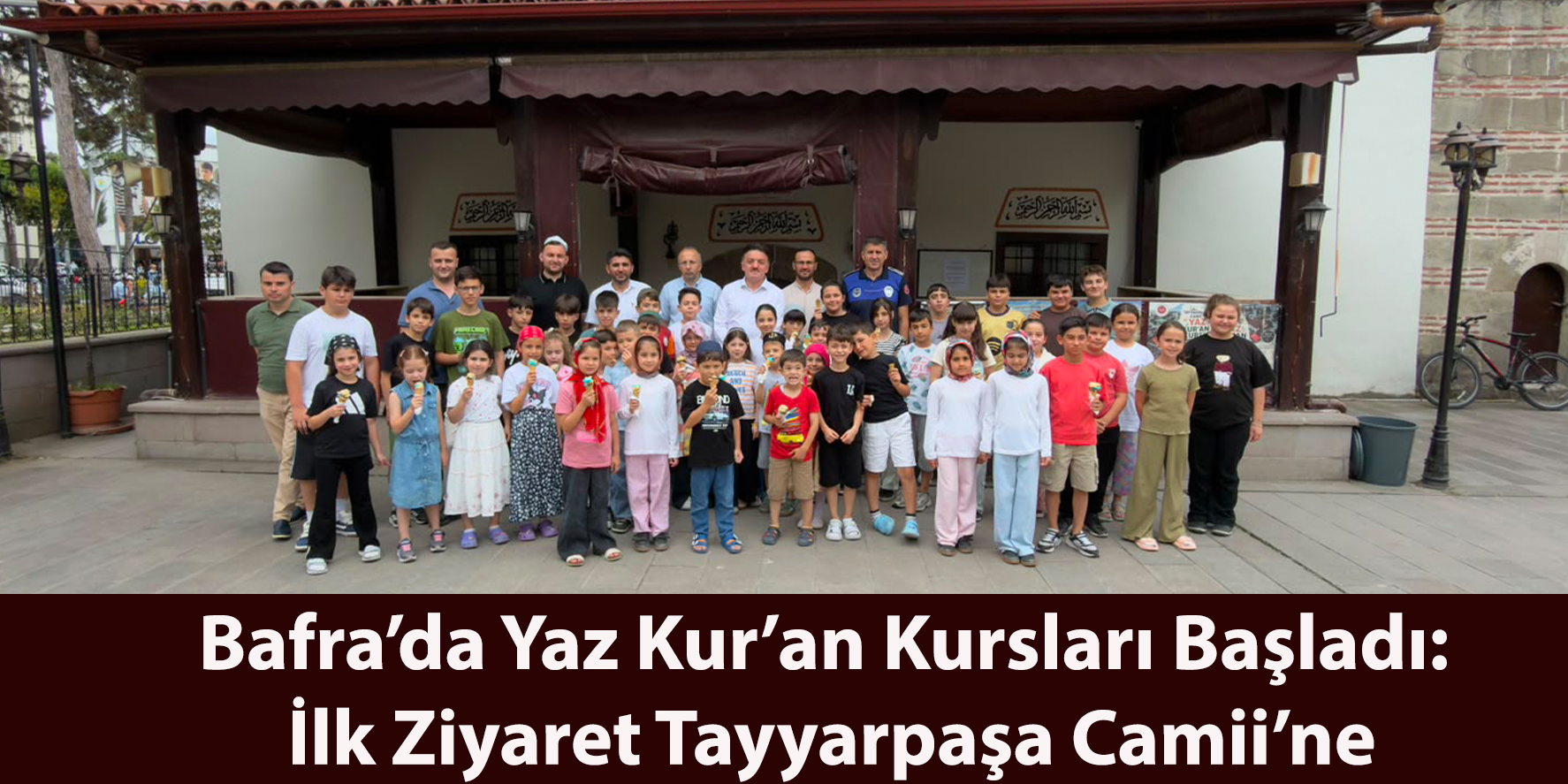 Bafra’da Yaz Kur’an Kursları Başladı: İlk Ziyaret Tayyarpaşa Camii’ne