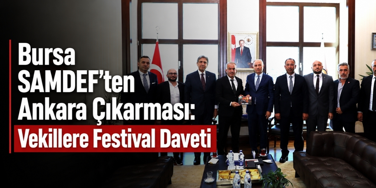 Bursa SAMDEF’ten Ankara Çıkarması: Vekillere Festival Daveti