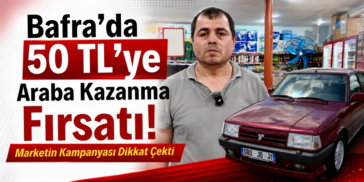 Bafra’da 50 TL’ye Araba Kazanma Şansı: Marketin Kampanyası Şaşırttı