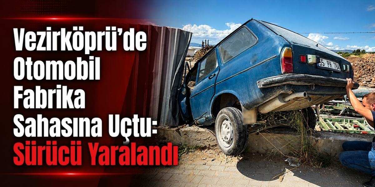Vezirköprü’de Otomobil Fabrika Sahasına Uçtu: Sürücü Yaralandı