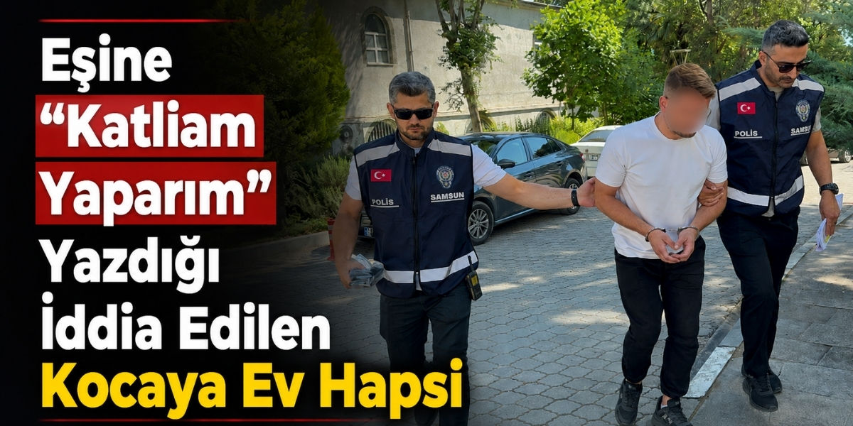 Eşine “Katliam Yaparım” Yazdığı İddia Edilen Kocaya Ev Hapsi
