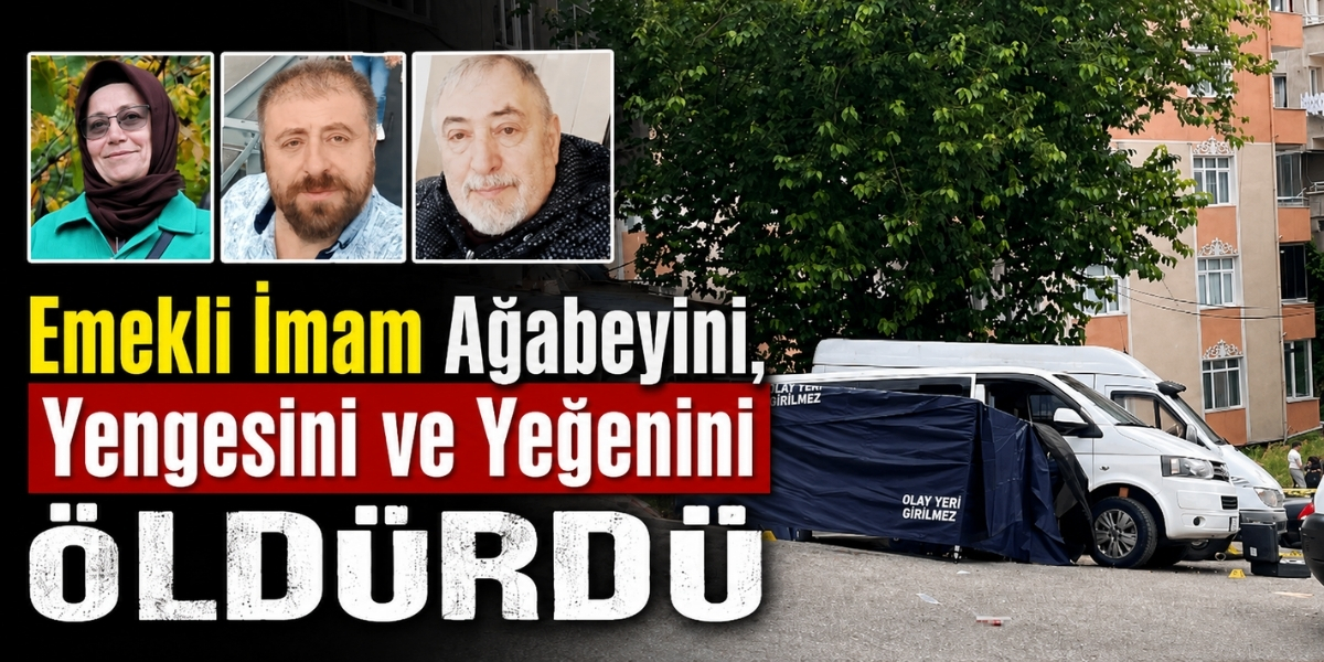 Emekli İmam Ağabeyini, Yengesini ve Yeğenini Öldürdü