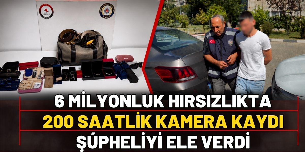 6 Milyonluk Hırsızlıkta 200 Saatlik Kamera Kaydı Şüpheliyi Ele Verdi