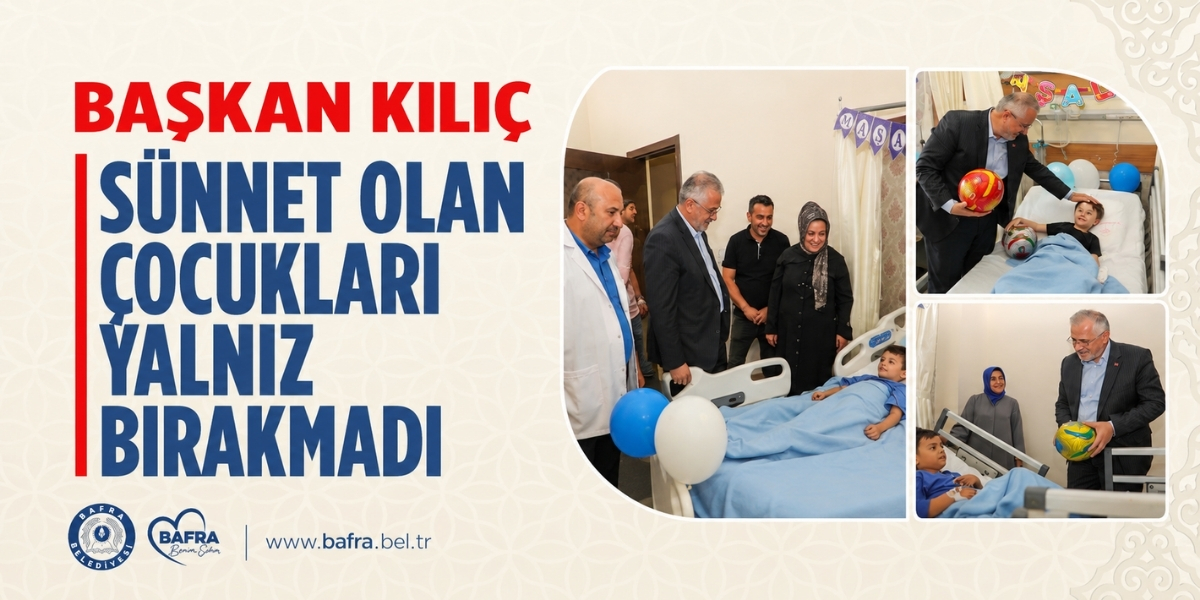 Başkan Kılıç’tan Sünnet Olan Çocuklara Ziyaret