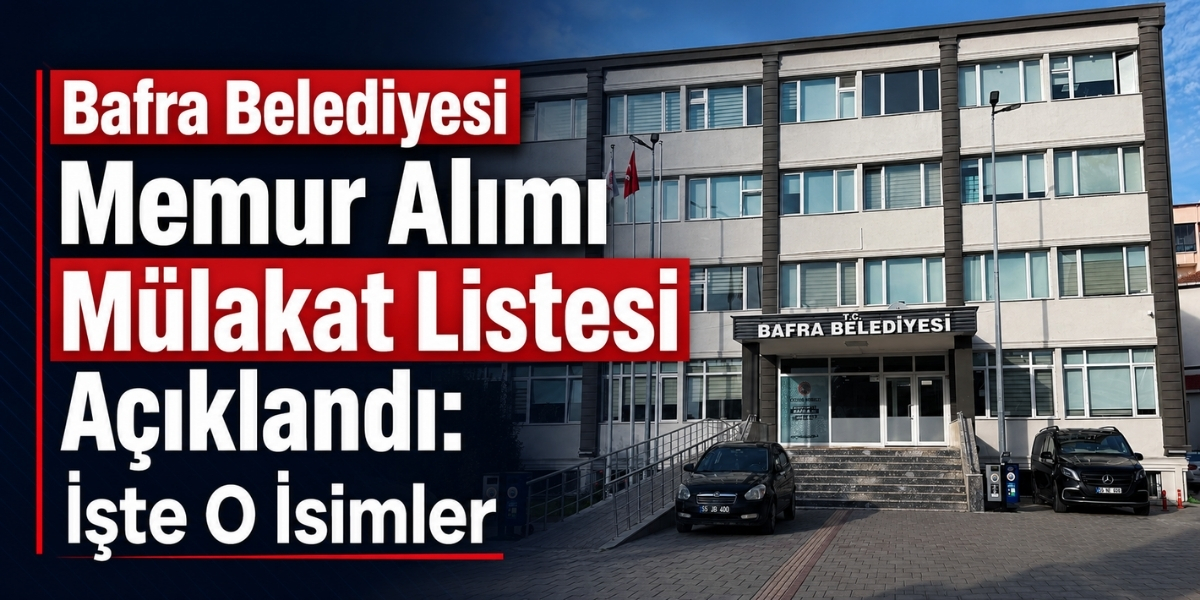 Bafra Belediyesi Memur Alımı Mülakat Listesi Açıklandı: İşte O İsimler