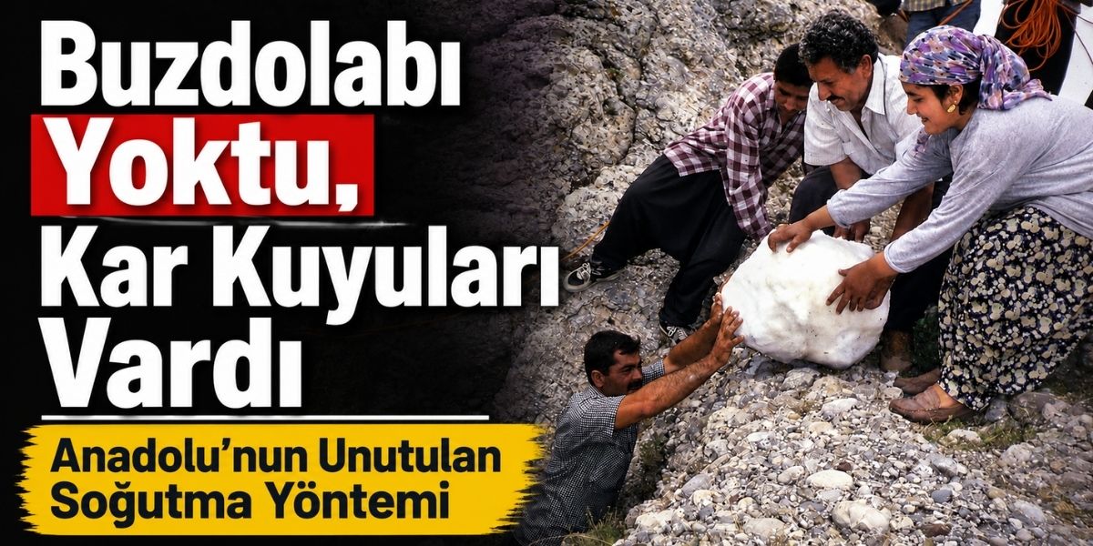 Buzdolabı Yoktu, Kar Kuyuları Vardı: Anadolu’nun Eski Serinleme Yöntemi