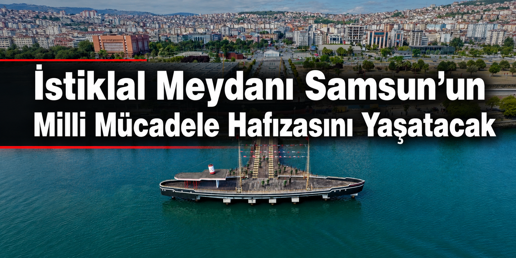 İstiklal Meydanı Samsun’un Milli Mücadele Hafızasını Yaşatacak